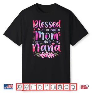 Mother’S Day Blessed To Be Called Mom And Nana Flowers Shirt
