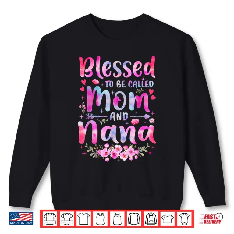 Sweatshirt Mothers Day Blessed To Be Called Mom And Nana Flowers Shirt
