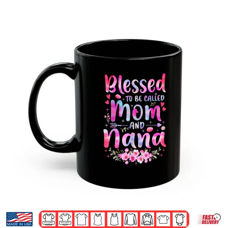 Mug Mothers Day Blessed To Be Called Mom And Nana Flowers Shirt