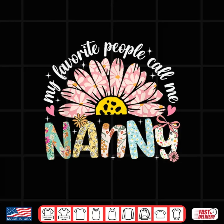 Design My Favorite People Call Me Nanny Mothers Day Girly Women Shirt