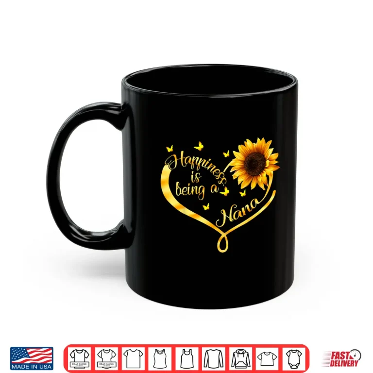 Mug Happiness Is Being A Nana Grandma Sunflower Mothers Day Shirt