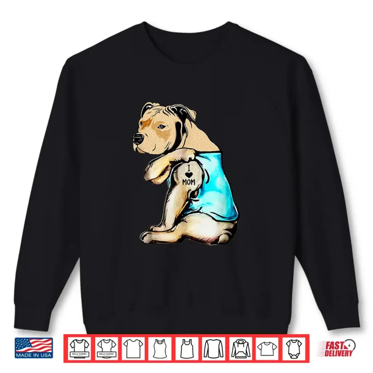 Sweatshirt Pit Bull I Love Mom Tattoo Mothers day gift Shirt