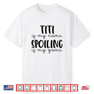 Titi Is My Name Spoiling Is My Game Funny Titi Shirt