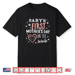 Baby’S First Mother’S Day On The Inside Pregnant Mom Mommy Shirt