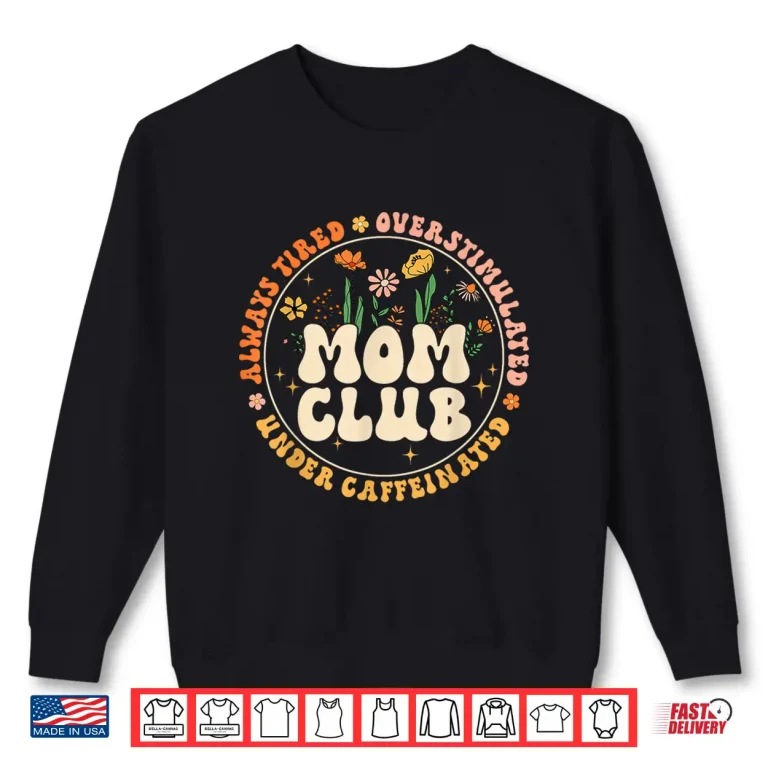 Sweatshirt Mom Club Always Tired Overstimulated Mothers Day Flowers Shirt