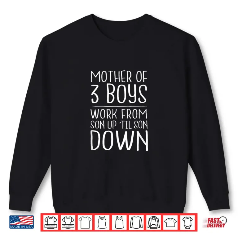 Sweatshirt Mother of 3 Boys Work from Son Up Til Son Down Mom Shirt Shirt