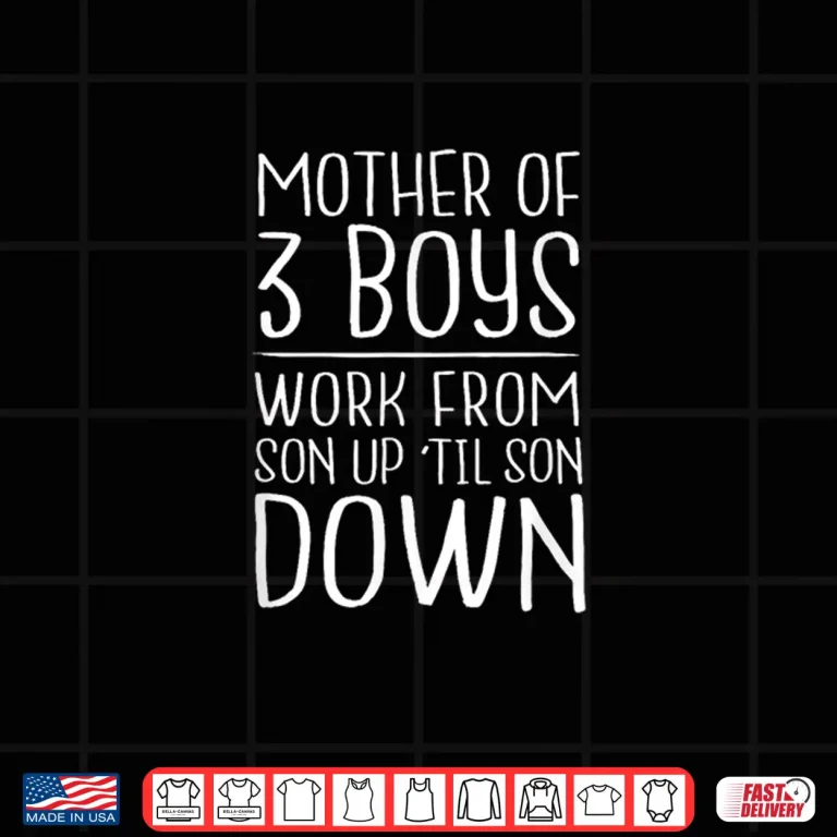 Design Mother of 3 Boys Work from Son Up Til Son Down Mom Shirt Shirt