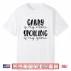 Gabby Is My Name Spoiling Is My Game Funny Gabby Shirt