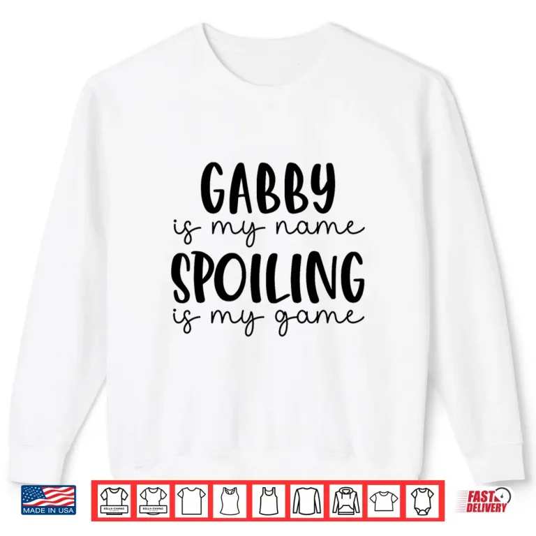 Sweatshirt Gabby is My Name Spoiling is My Game Funny Gabby Shirt