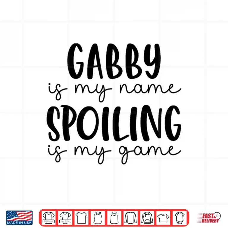 Design Gabby is My Name Spoiling is My Game Funny Gabby Shirt
