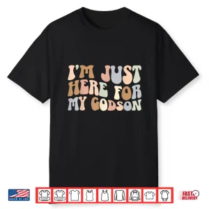 I’M Just Here For My Godson Godmother Godmom Godmama Shirt
