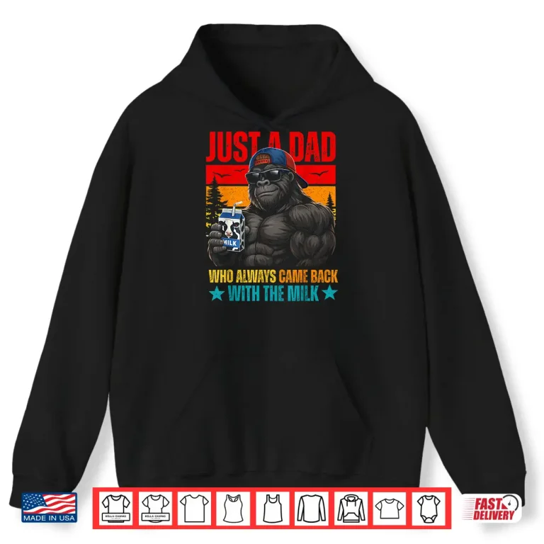 Hoodie Just A Dad Who Always Came Back with The Milk Gorilla Papa Shirt