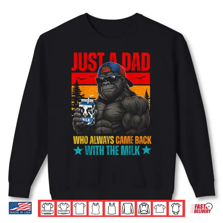 Sweatshirt Just A Dad Who Always Came Back with The Milk Gorilla Papa Shirt