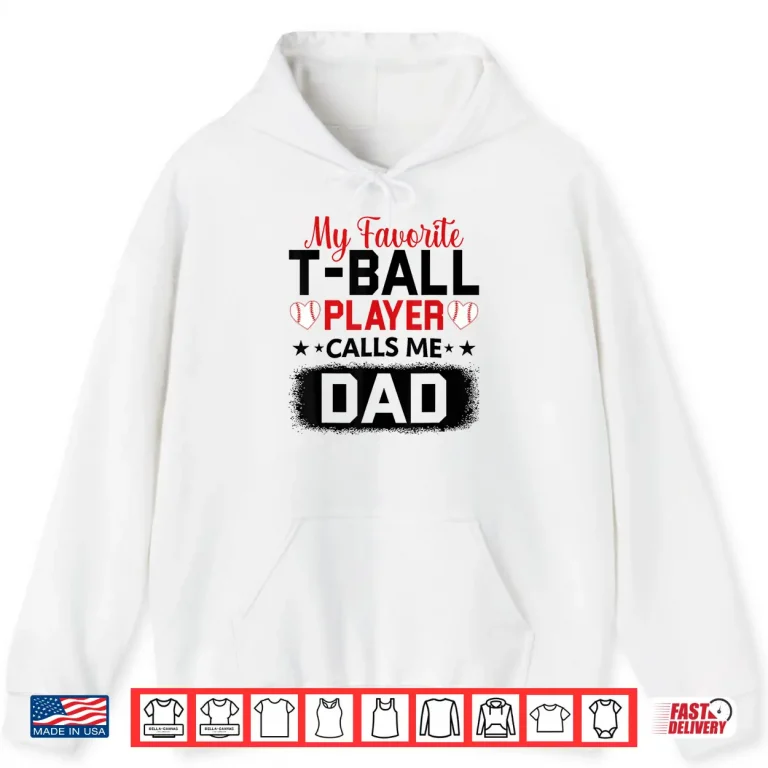 Hoodie My Favorite T Ball Player Calls Me Dad Fathers Day Shirt