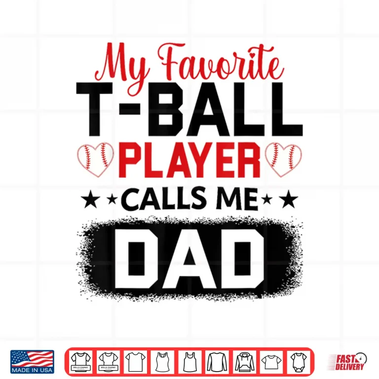 Design My Favorite T Ball Player Calls Me Dad Fathers Day Shirt