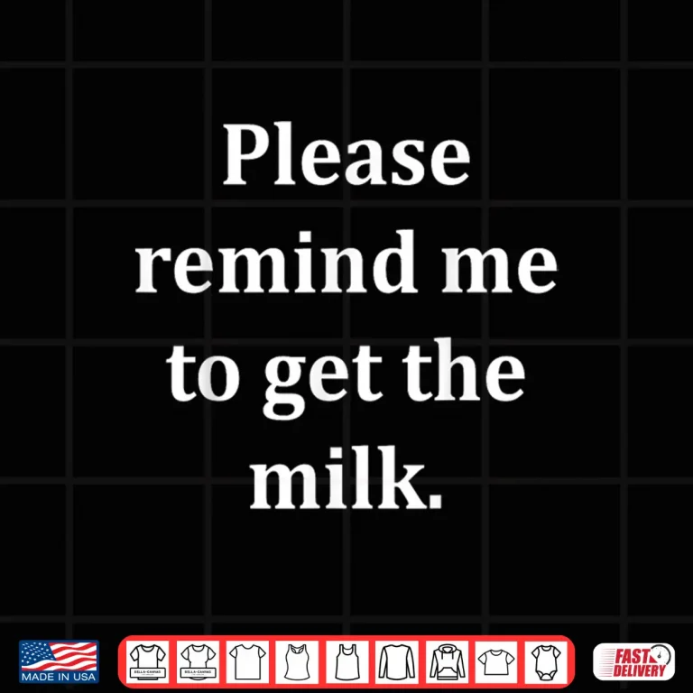 Design Please Remind Me to Get The Milk Funny Dad Fathers Day Shirt