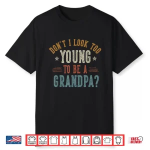 Don’T I Look Too Young To Be A Grandpa Father’S Day Papa Shirt