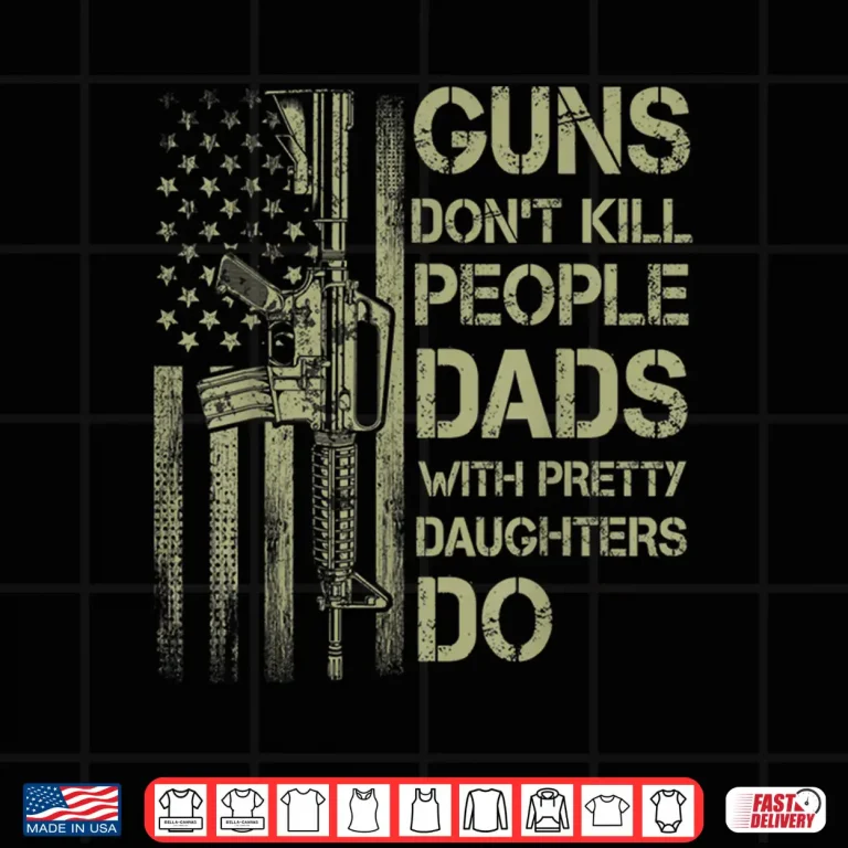 Design Mens Guns Dont Kill People Dads With Pretty Daughters Humor Dad Shirt