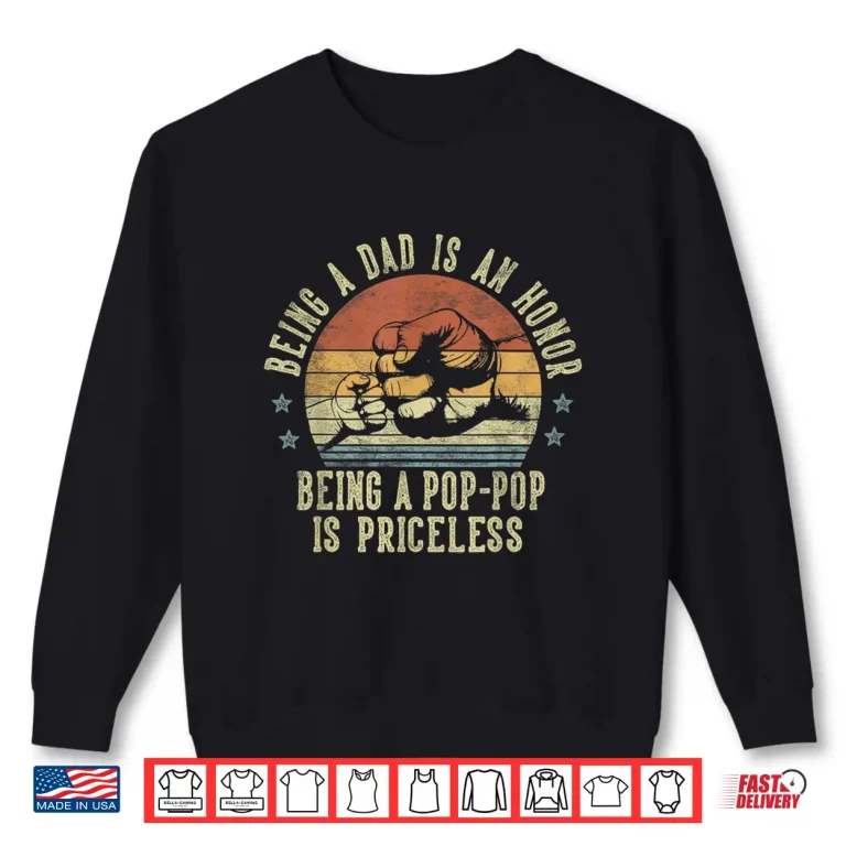 Sweatshirt Being A Dad Is An Honor Being A Pop Pop Is Priceless PopPop Shirt