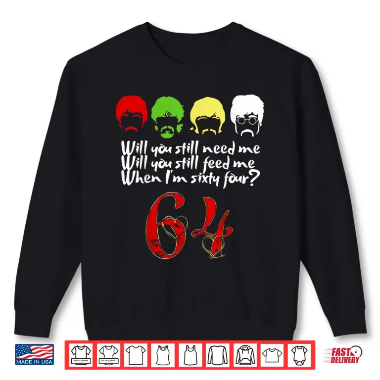 Sweatshirt Will You Still Need Me feed me when Im 64 Fathers Day Shirt 1