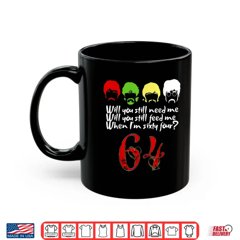 Mug Will You Still Need Me feed me when Im 64 Fathers Day Shirt 1