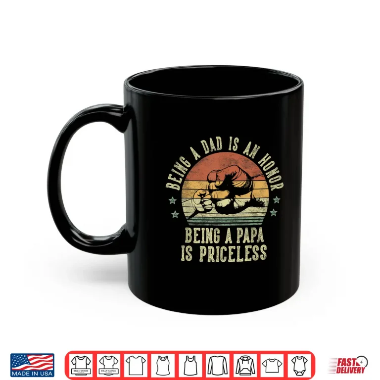 Mug Being A Dad Is An Honor Being A Papa Is Priceless Papa Shirt
