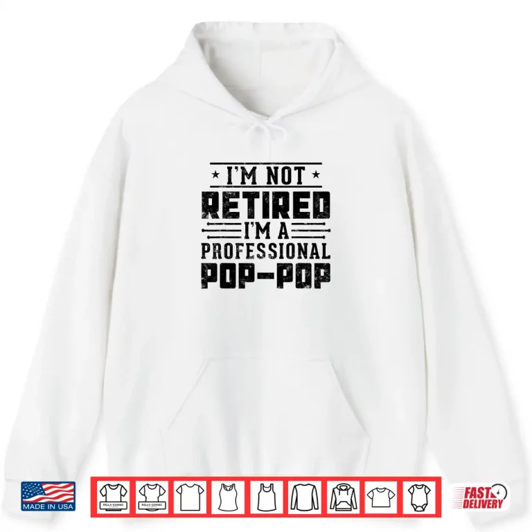 Hoodie Im Not Retired Im A Professional Pop Pop for Fathers day Shirt