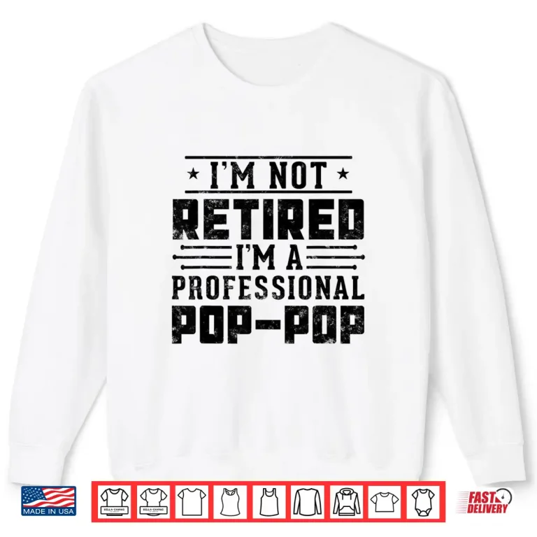 Sweatshirt Im Not Retired Im A Professional Pop Pop for Fathers day Shirt