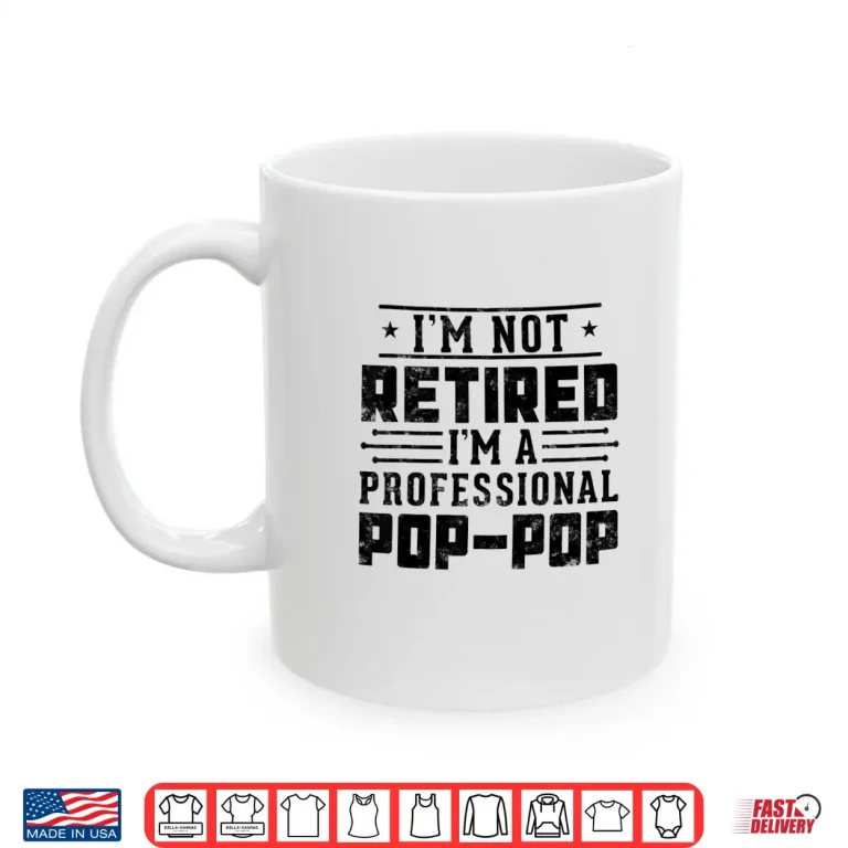 Mug Im Not Retired Im A Professional Pop Pop for Fathers day Shirt