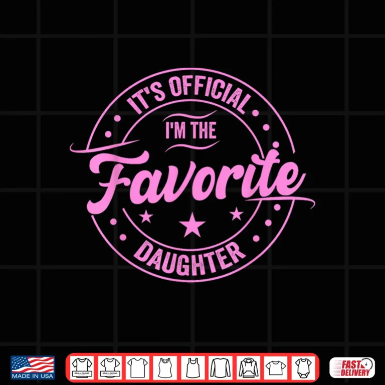 Design Its official im the favorite daughter Fathers Day Dad Men Shirt