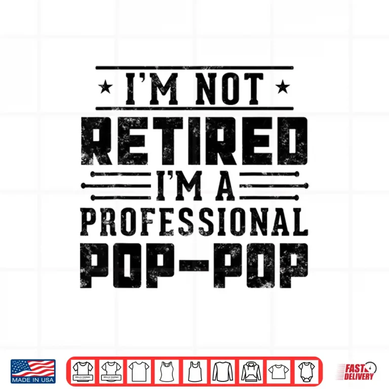 Design Im Not Retired Im A Professional Pop Pop for Fathers day Shirt