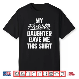 My Favorite Daughter Gave Me This Shirt Funny Father’S Day Shirt