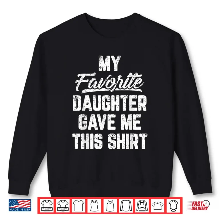Sweatshirt My Favorite Daughter Gave Me This Shirt Funny Fathers Day Shirt