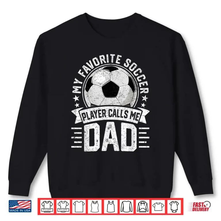 Sweatshirt My Favorite Soccer Player Calls Me Dad Fathers Day Daddy Shirt