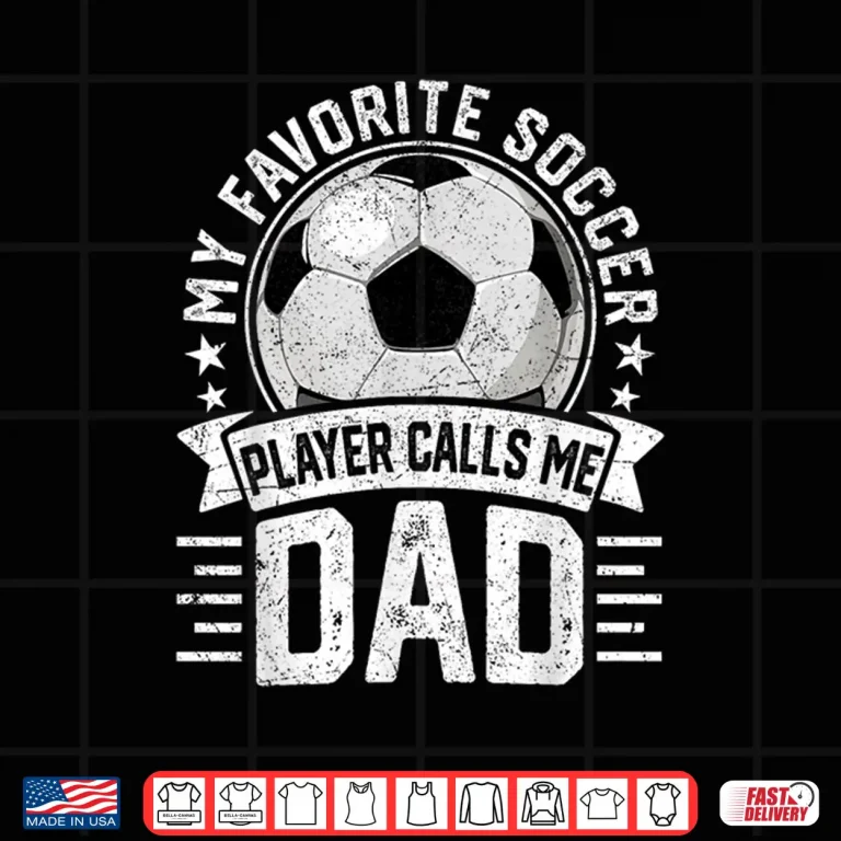 Design My Favorite Soccer Player Calls Me Dad Fathers Day Daddy Shirt