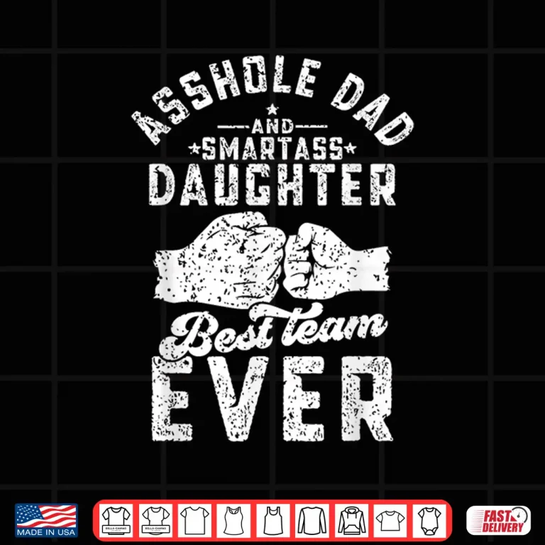 Design Asshole Dad And Smartass Daughter Best Team Ever Fathers Day Shirt