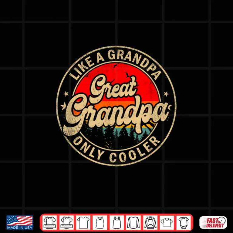 Design Great Grandpa Like A Grandpa Only Cooler Funny Grandpa Shirt