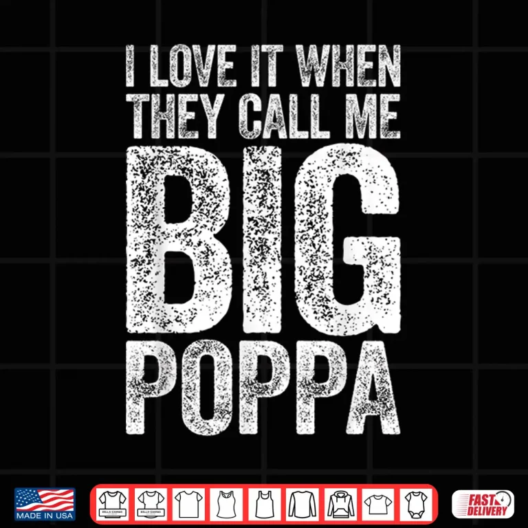 Design Mens I Love It When They Call Me Big Poppa Shirt Fathers Day Shirt