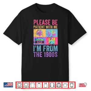 Please Be Patient With Me I’M From The 1900S Vintage 1900S Shirt