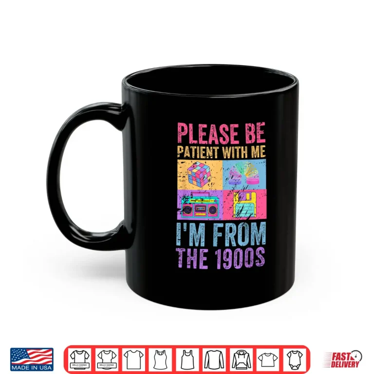 Mug Please Be Patient With Me Im From The 1900s Vintage 1900s Shirt