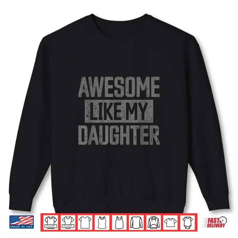 Sweatshirt Awesome Like my Daughter Fathers Day Dad Day Funny Dad Shirt