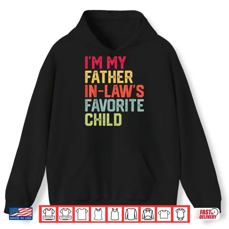 Hoodie Funny Fathers Day Im My Father In Laws Favorite Child Shirt