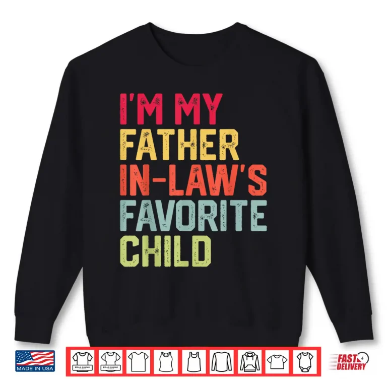 Sweatshirt Funny Fathers Day Im My Father In Laws Favorite Child Shirt