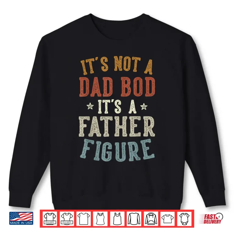Sweatshirt Its Not a Dad Bod Its a Father Figure Fathers Day Funny Dad Shirt
