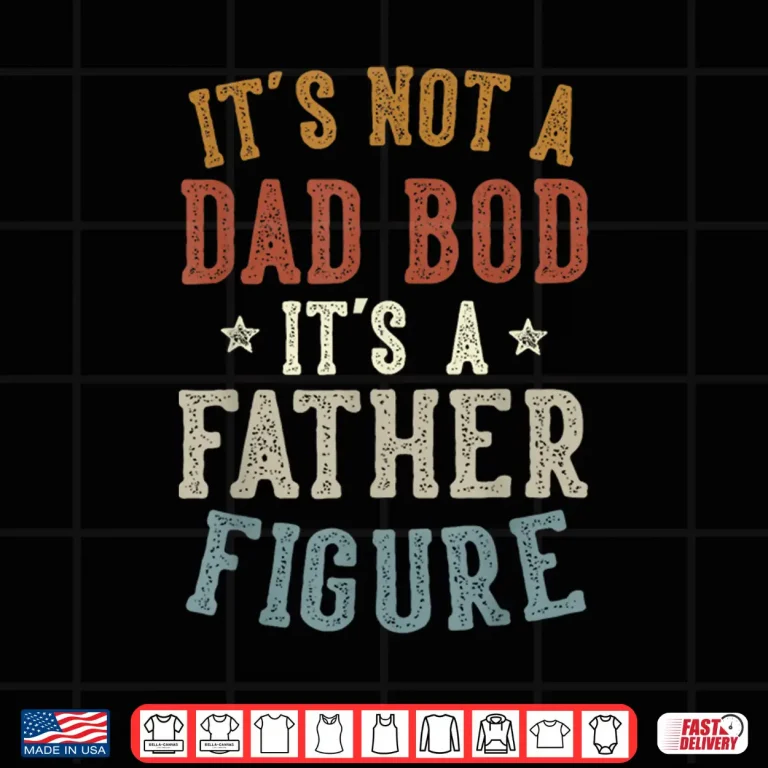 Design Its Not a Dad Bod Its a Father Figure Fathers Day Funny Dad Shirt