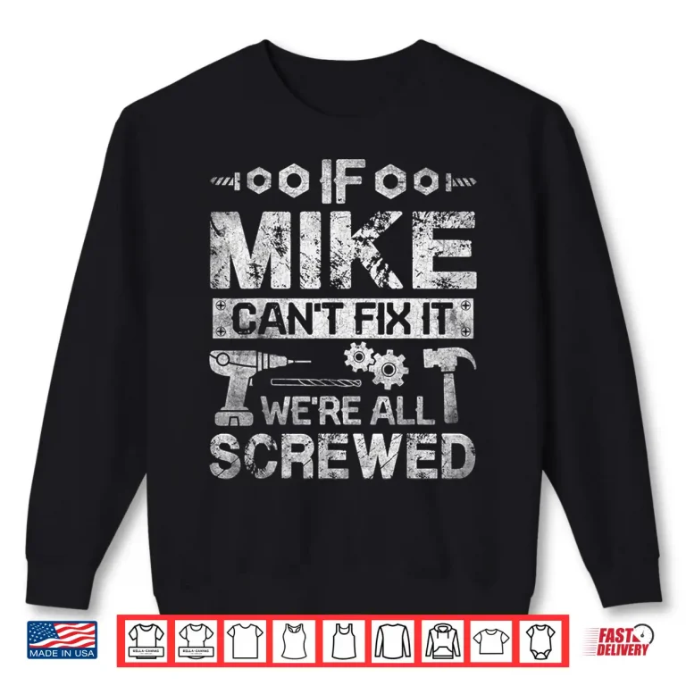 Sweatshirt Mens If Mike Cant Fix it Were All Screwed Funny Fathers Gift Shirt