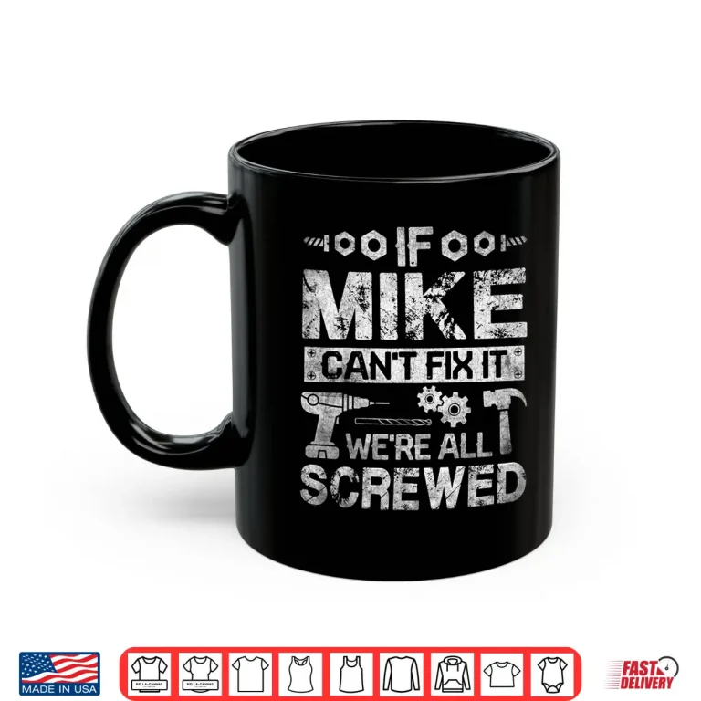 Mug Mens If Mike Cant Fix it Were All Screwed Funny Fathers Gift Shirt