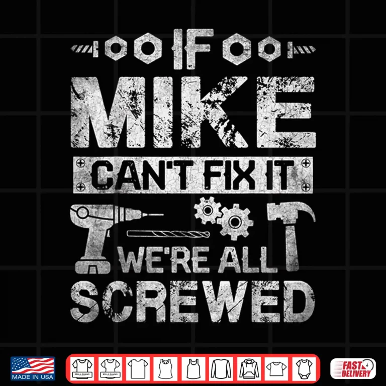 Design Mens If Mike Cant Fix it Were All Screwed Funny Fathers Gift Shirt