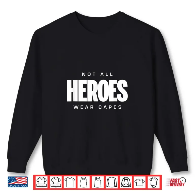 Sweatshirt Not All Heroes Wear Capes T Shirt