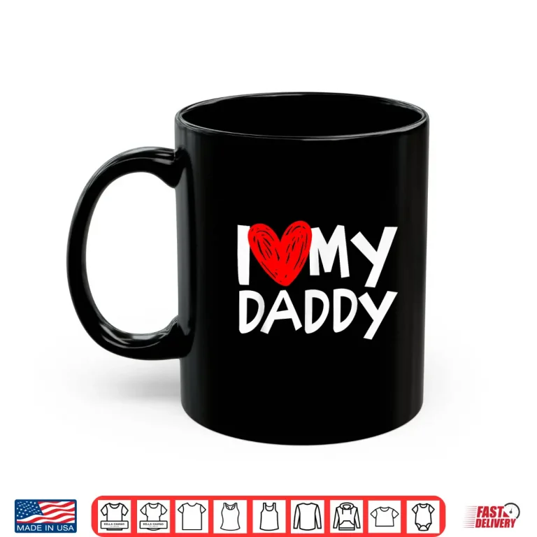 Mug I Love My Daddy Shirt I Heart My Dad Tshirt Shirt